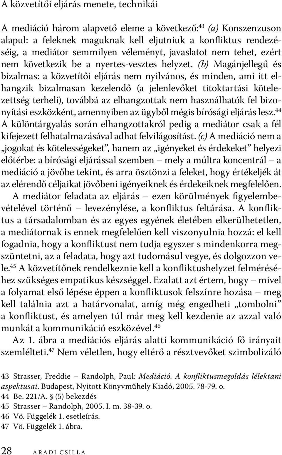 (b) Magánjellegű és bizalmas: a közvetítői eljárás nem nyilvános, és minden, ami itt elhangzik bizalmasan kezelendő (a jelenlevőket titoktartási kötelezettség terheli), továbbá az elhangzottak nem