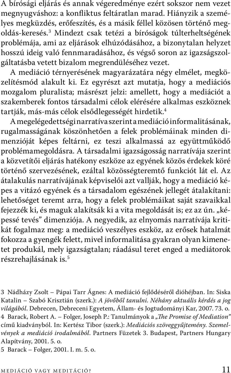 3 Mindezt csak tetézi a bíróságok túlterheltségének problémája, ami az eljárások elhúzódásához, a bizonytalan helyzet hosszú ideig való fennmaradásához, és végső soron az igazságszolgáltatásba vetett