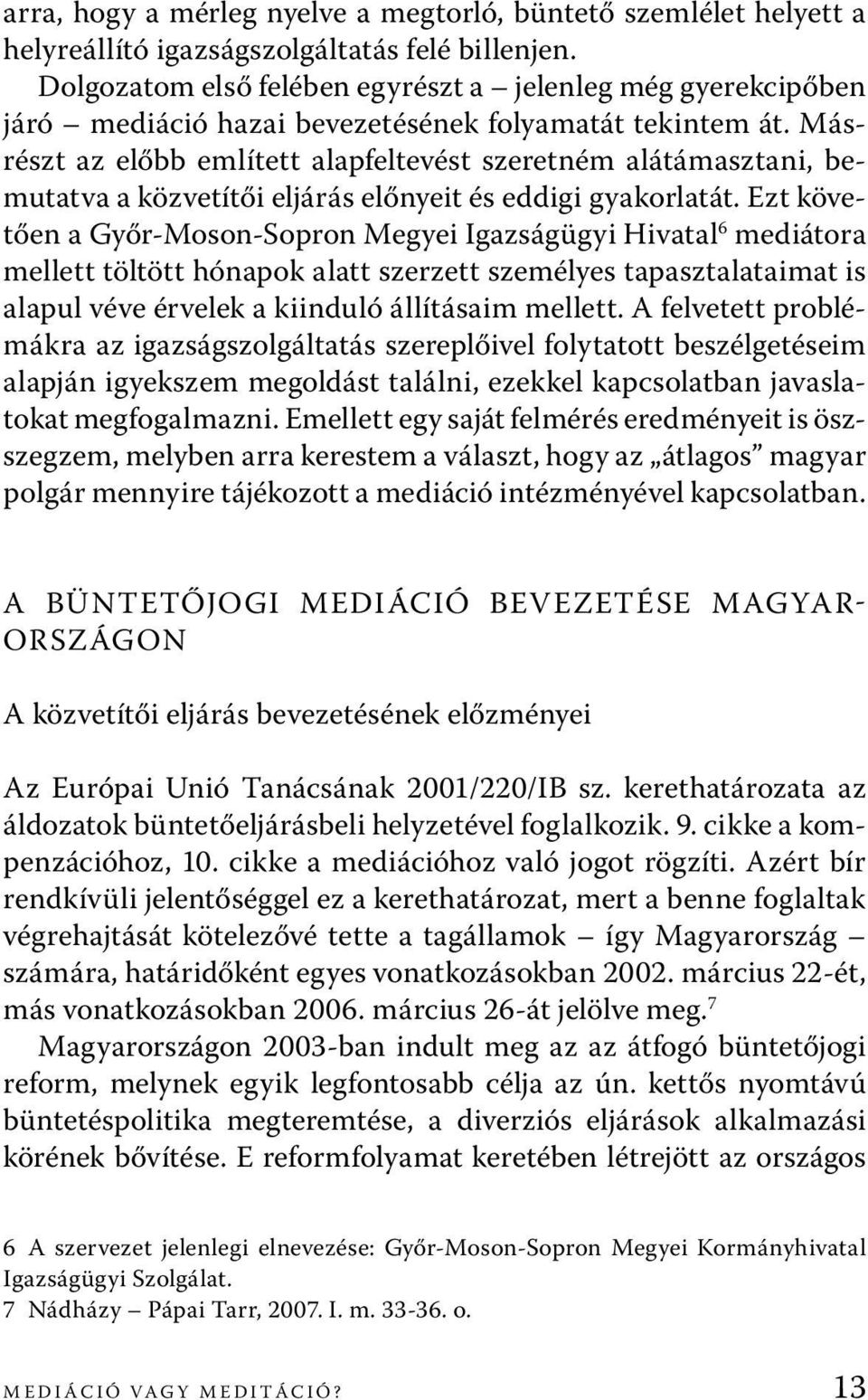 Másrészt az előbb említett alapfeltevést szeretném alátámasztani, bemutatva a közvetítői eljárás előnyeit és eddigi gyakorlatát.