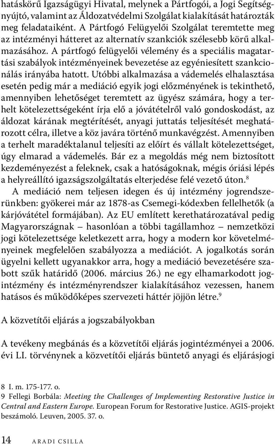 A pártfogó felügyelői vélemény és a speciális magatartási szabályok intézményeinek bevezetése az egyéniesített szankcionálás irányába hatott.