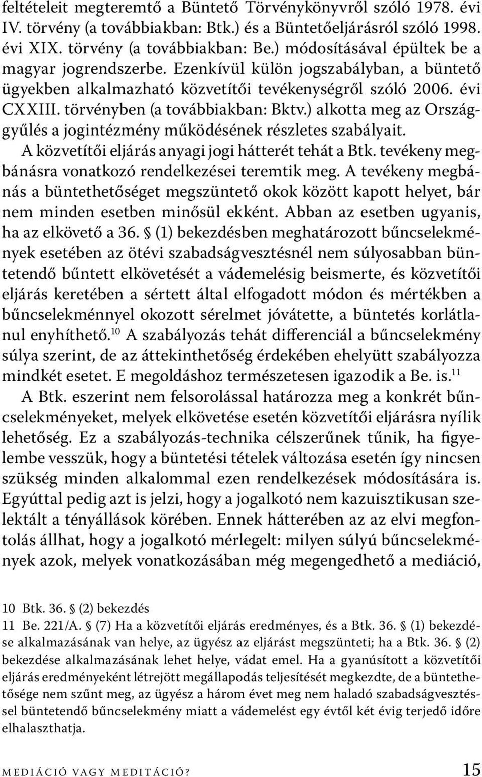 ) alkotta meg az Országgyűlés a jogintézmény működésének részletes szabályait. A közvetítői eljárás anyagi jogi hátterét tehát a Btk. tevékeny megbánásra vonatkozó rendelkezései teremtik meg.