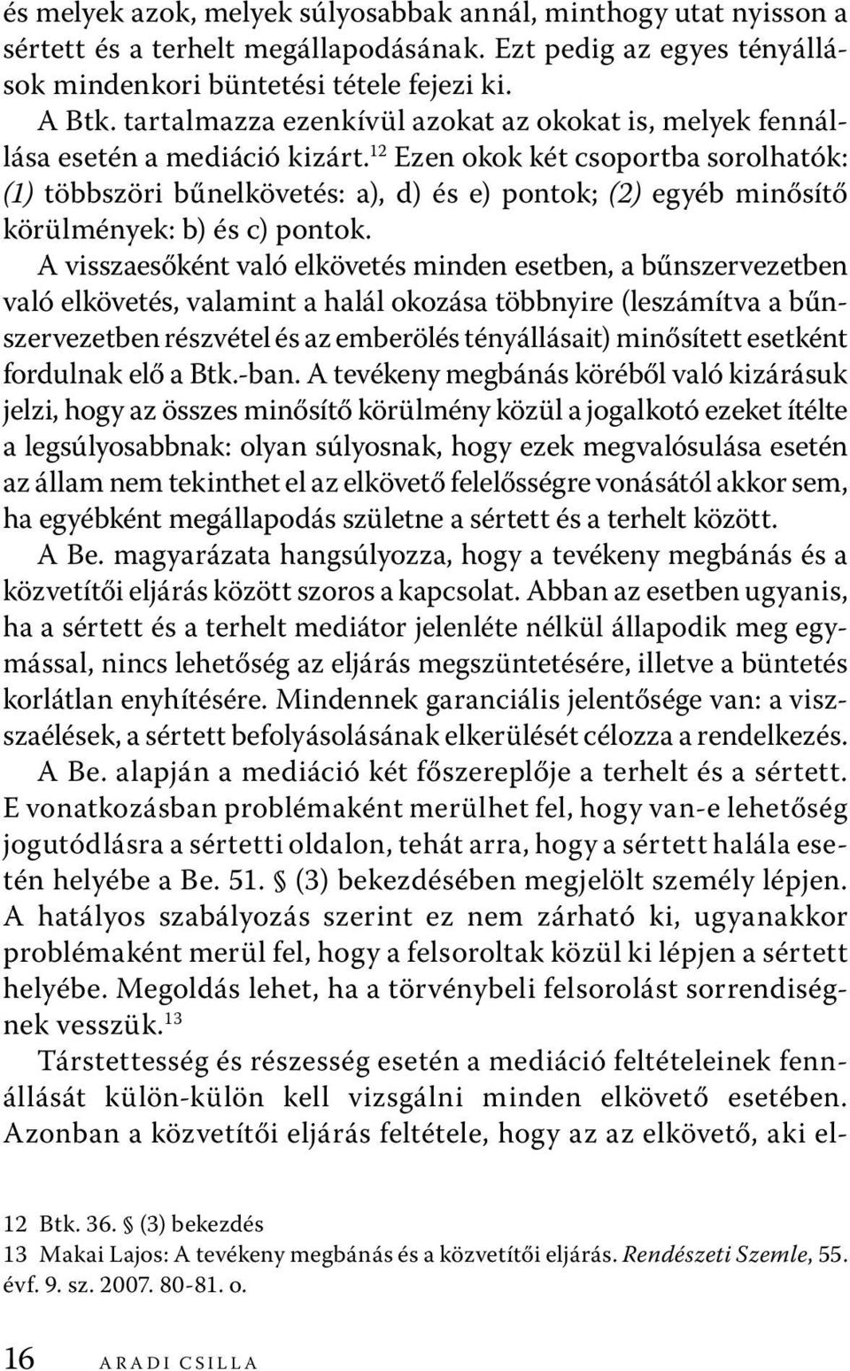 12 Ezen okok két csoportba sorolhatók: (1) többszöri bűnelkövetés: a), d) és e) pontok; (2) egyéb minősítő körülmények: b) és c) pontok.