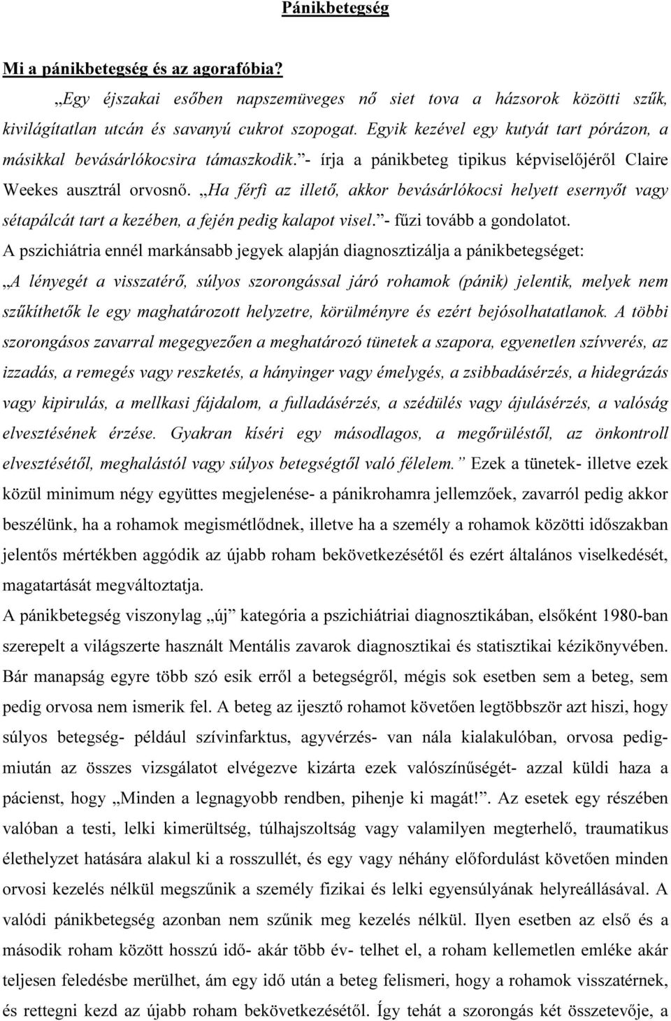 Ha férfi az illető, akkor bevásárlókocsi helyett esernyőt vagy sétapálcát tart a kezében, a fején pedig kalapot visel. - fűzi tovább a gondolatot.