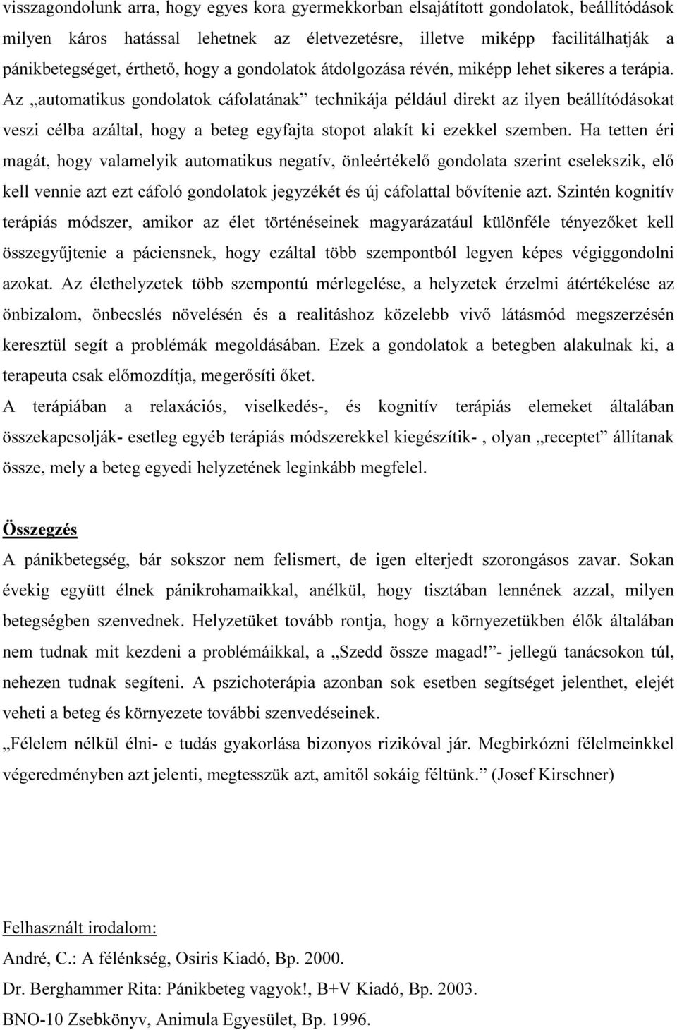 Az automatikus gondolatok cáfolatának technikája például direkt az ilyen beállítódásokat veszi célba azáltal, hogy a beteg egyfajta stopot alakít ki ezekkel szemben.