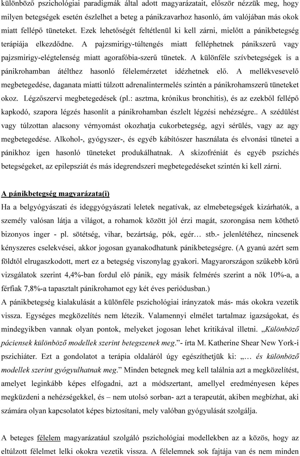 A pajzsmirigy-túltengés miatt felléphetnek pánikszerű vagy pajzsmirigy-elégtelenség miatt agorafóbia-szerű tünetek.