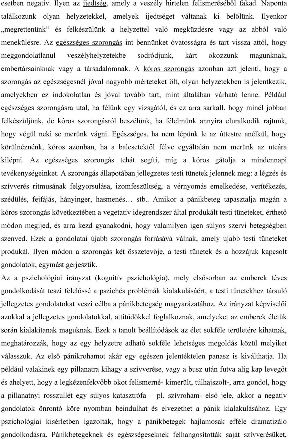 Az egészséges szorongás int bennünket óvatosságra és tart vissza attól, hogy meggondolatlanul veszélyhelyzetekbe sodródjunk, kárt okozzunk magunknak, embertársainknak vagy a társadalomnak.