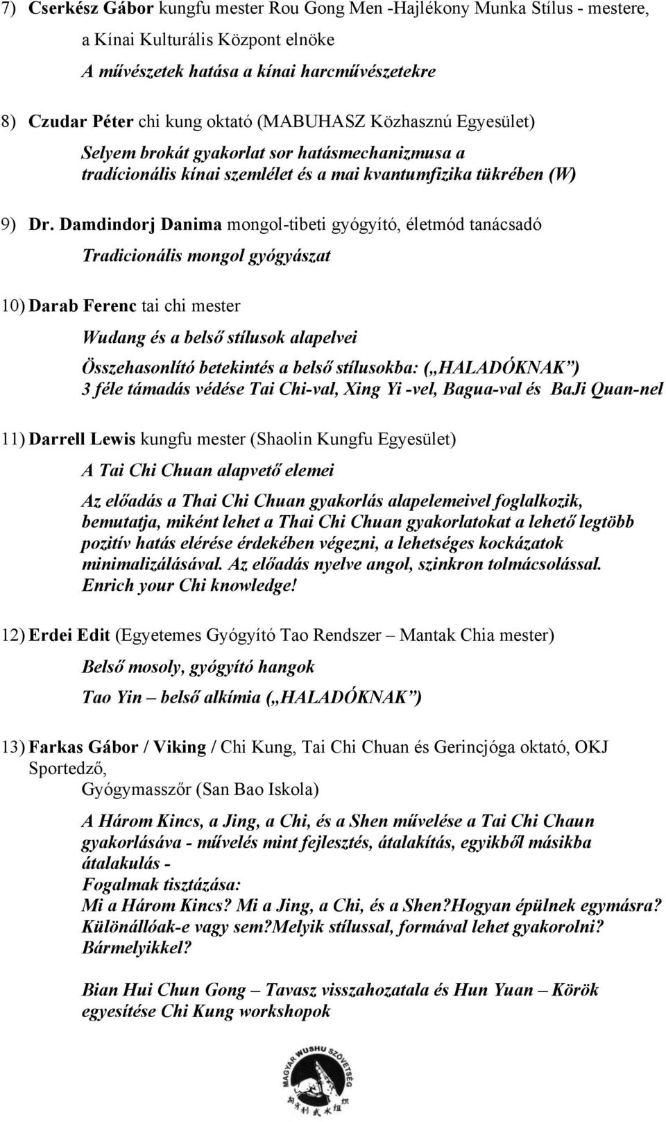 Damdindorj Danima mongol-tibeti gyógyító, életmód tanácsadó Tradicionális mongol gyógyászat 10) Darab Ferenc tai chi mester Wudang és a belső stílusok alapelvei Összehasonlító betekintés a belső