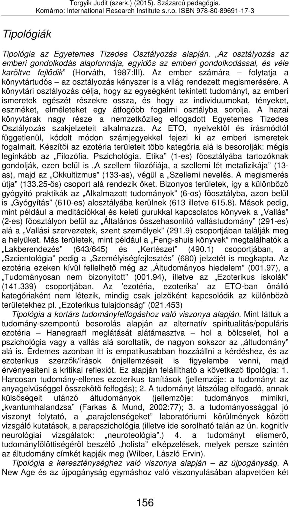 A könyvtári osztályozás célja, hogy az egységként tekintett tudományt, az emberi ismeretek egészét részekre ossza, és hogy az individuumokat, tényeket, eszméket, elméleteket egy átfogóbb fogalmi