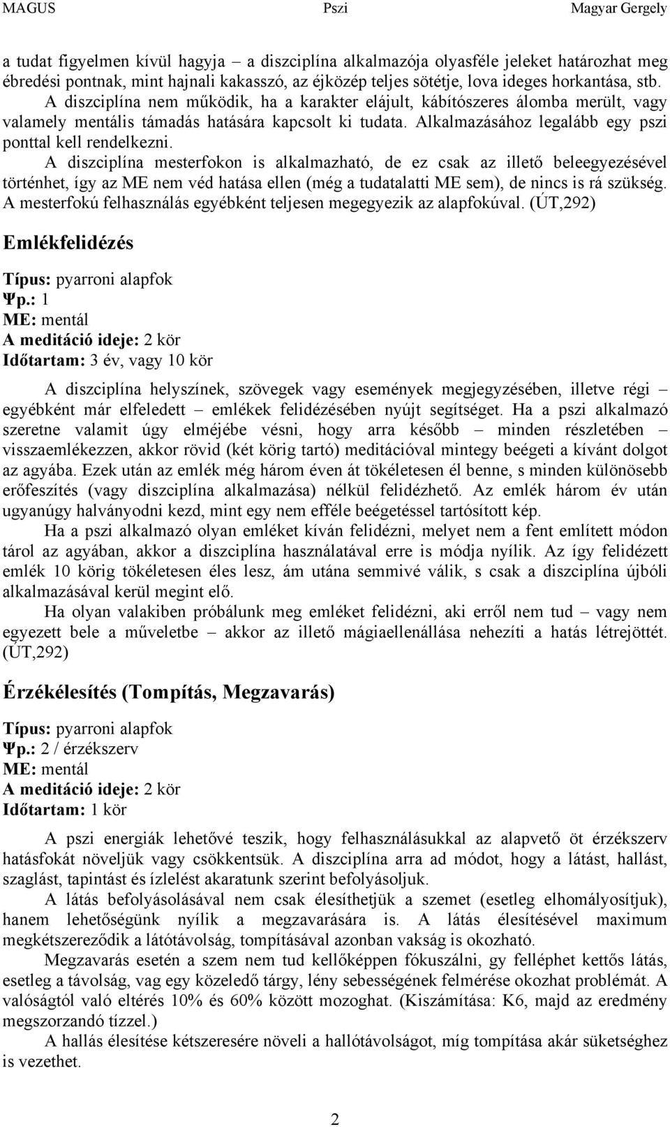 A diszciplína mesterfokon is alkalmazható, de ez csak az illető beleegyezésével történhet, így az ME nem véd hatása ellen (még a tudatalatti ME sem), de nincs is rá szükség.