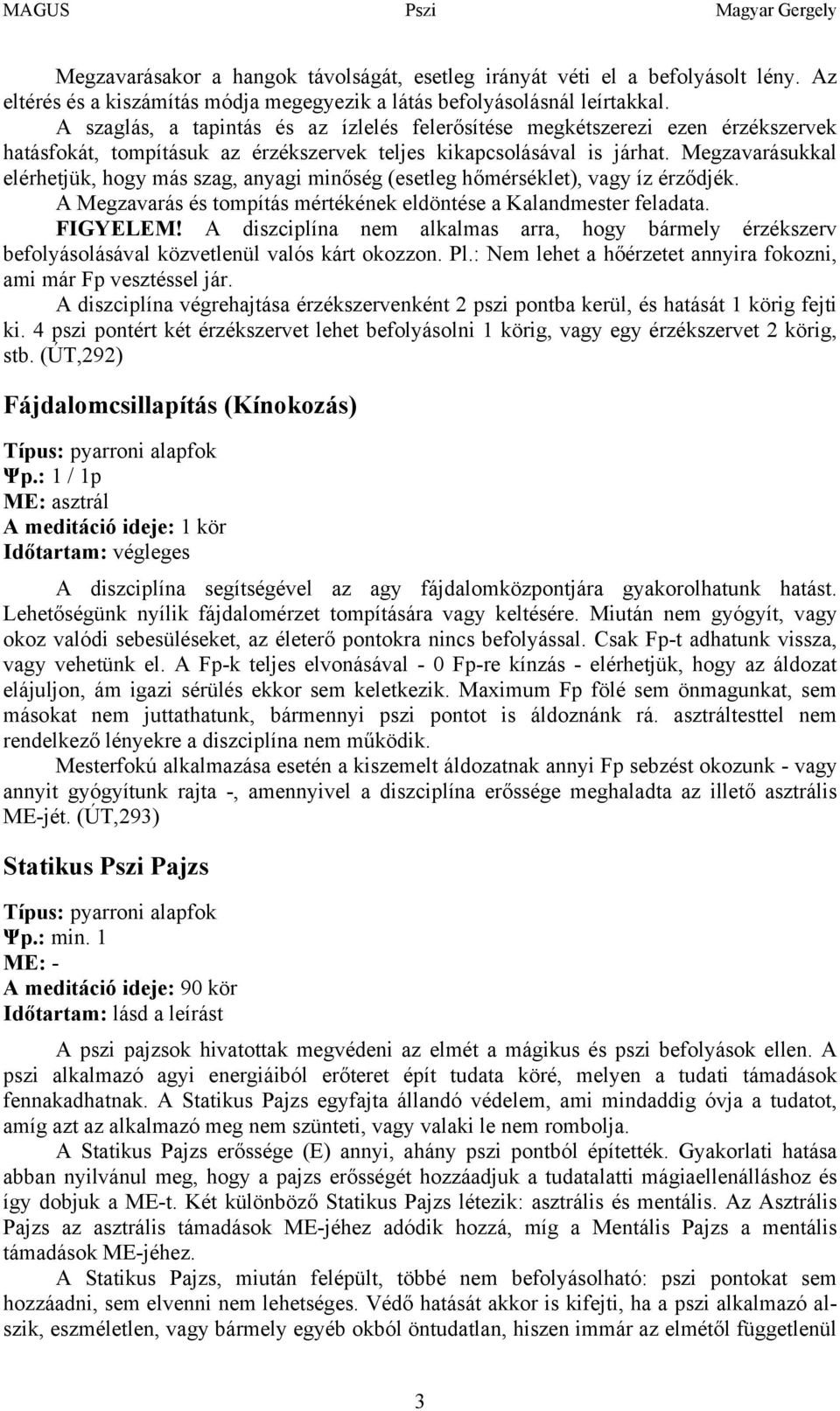 Megzavarásukkal elérhetjük, hogy más szag, anyagi minőség (esetleg hőmérséklet), vagy íz érződjék. A Megzavarás és tompítás mértékének eldöntése a Kalandmester feladata. FIGYELEM!