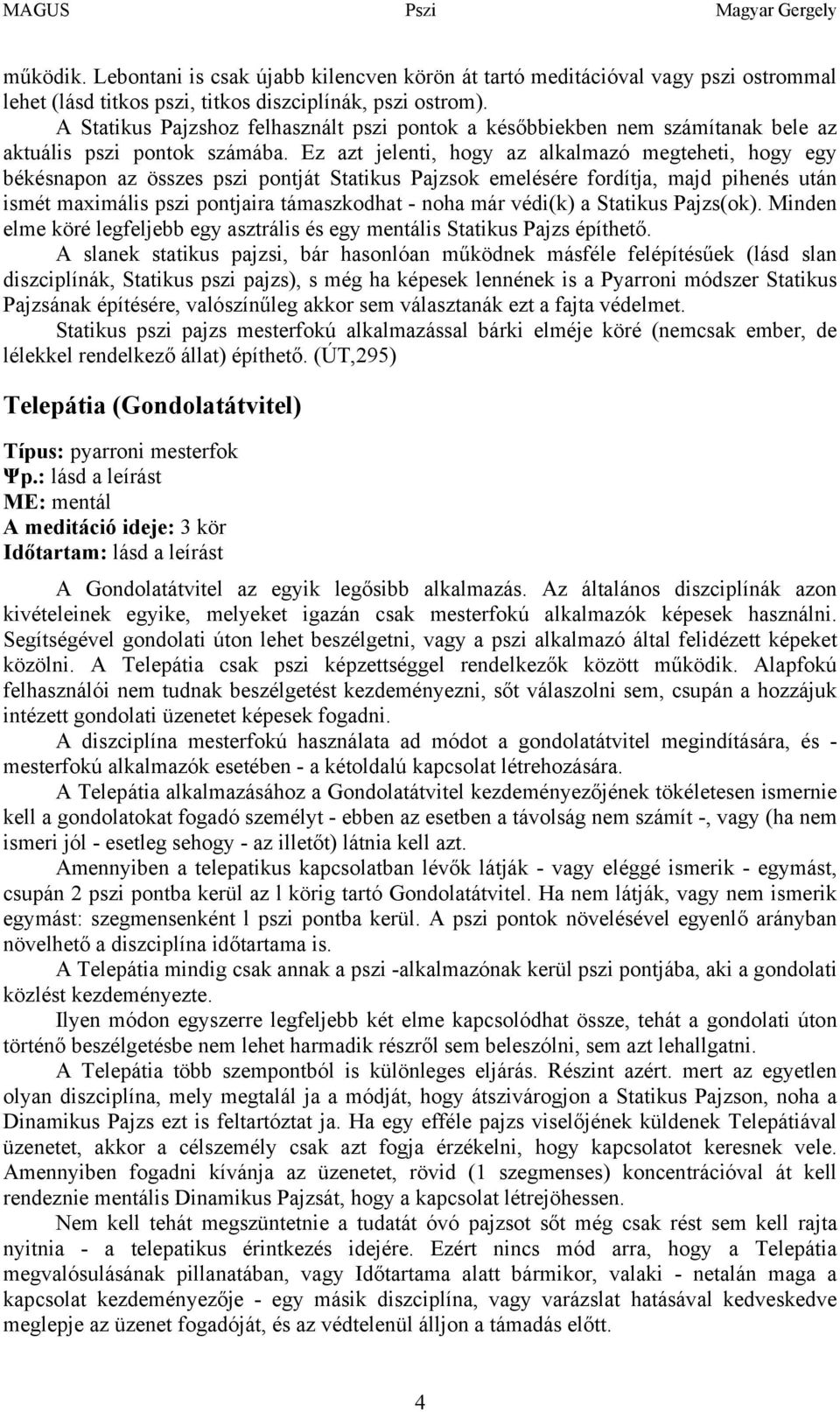 Ez azt jelenti, hogy az alkalmazó megteheti, hogy egy békésnapon az összes pszi pontját Statikus Pajzsok emelésére fordítja, majd pihenés után ismét maximális pszi pontjaira támaszkodhat - noha már