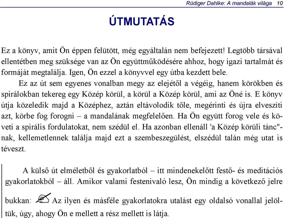 Ez az út sem egyenes vonalban megy az elejétől a végéig, hanem körökben és spirálokban tekereg egy Közép körül, a körül a Közép körül, ami az Öné is.