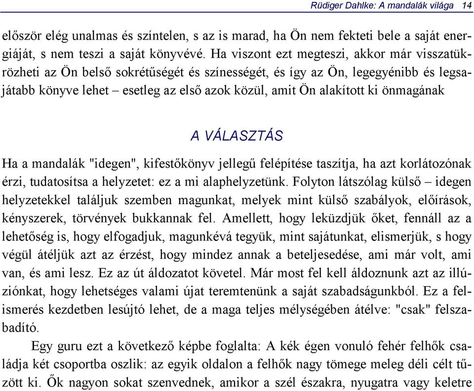 önmagának A VÁLASZTÁS Ha a mandalák "idegen", kifestőkönyv jellegű felépítése taszítja, ha azt korlátozónak érzi, tudatosítsa a helyzetet: ez a mi alaphelyzetünk.