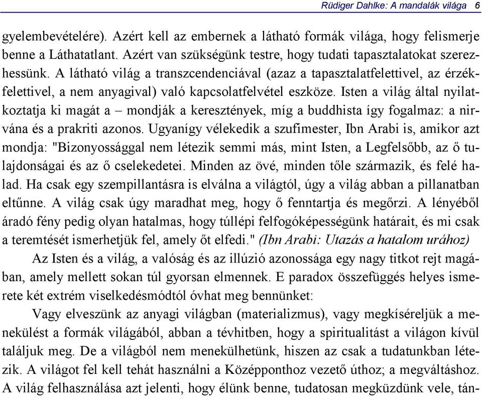 A látható világ a transzcendenciával (azaz a tapasztalatfelettivel, az érzékfelettivel, a nem anyagival) való kapcsolatfelvétel eszköze.