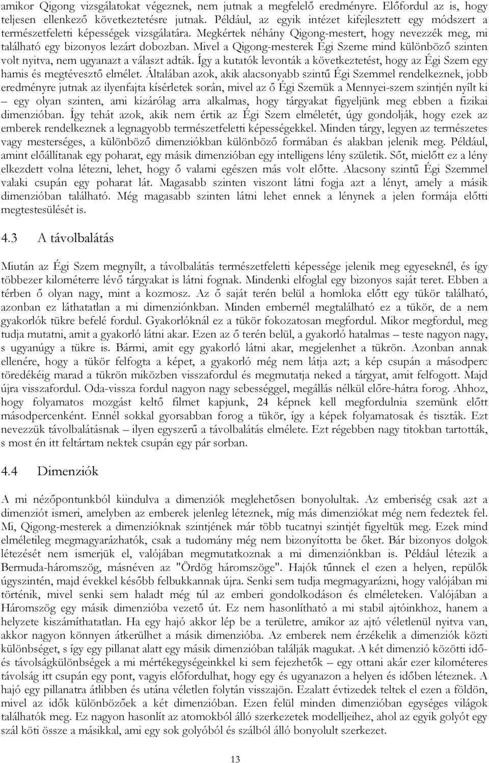 Mivel a Qigong-mesterek Égi Szeme mind különböző szinten volt nyitva, nem ugyanazt a választ adták. Így a kutatók levonták a következtetést, hogy az Égi Szem egy hamis és megtévesztő elmélet.