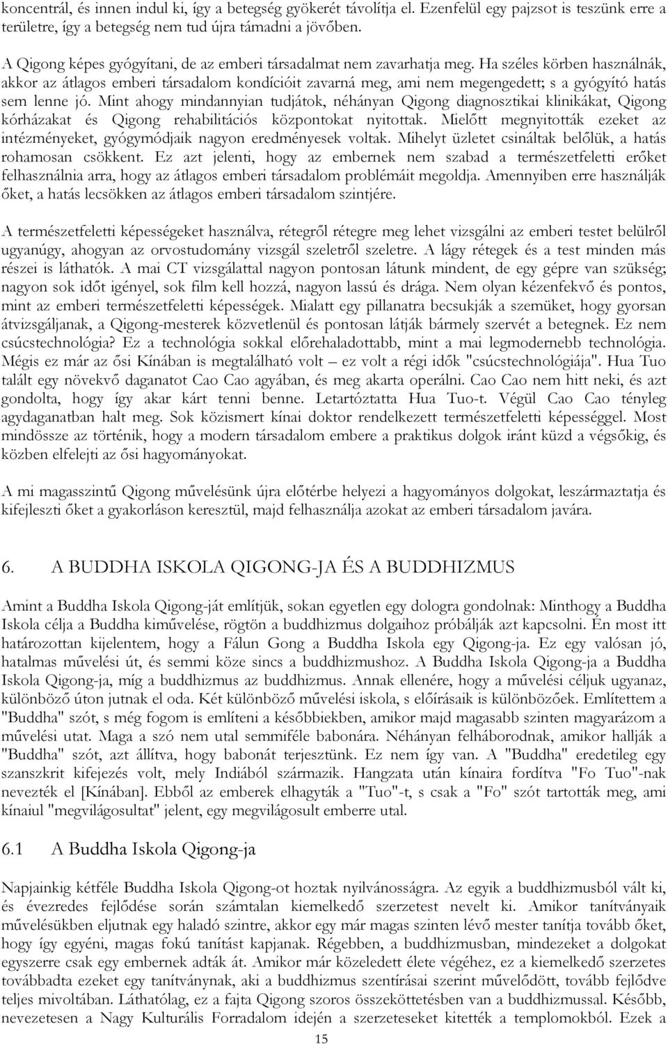 Ha széles körben használnák, akkor az átlagos emberi társadalom kondícióit zavarná meg, ami nem megengedett; s a gyógyító hatás sem lenne jó.