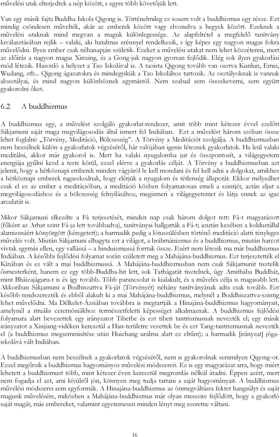 Az alapfeltétel a megfelelő tanítvány kiválasztásában rejlik valaki, aki hatalmas erénnyel rendelkezik, s így képes egy nagyon magas fokra művelődni. Ilyen ember csak néhanapján születik.