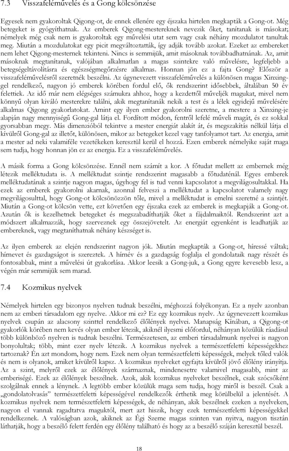 Miután a mozdulatokat egy picit megváltoztatták, így adják tovább azokat. Ezeket az embereket nem lehet Qigong-mesternek tekinteni. Nincs is semmijük, amit másoknak továbbadhatnának.