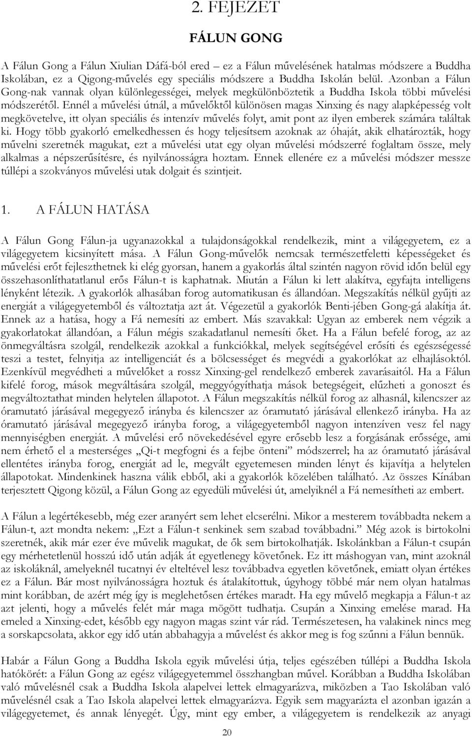 Ennél a művelési útnál, a művelőktől különösen magas Xinxing és nagy alapképesség volt megkövetelve, itt olyan speciális és intenzív művelés folyt, amit pont az ilyen emberek számára találtak ki.