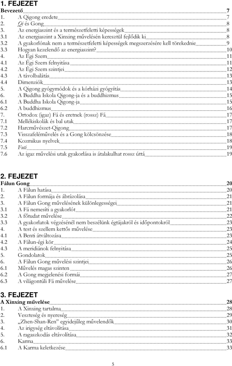 2 Az Égi Szem szintjei 12 4.3 A távolbalátás 13 4.4 Dimenziók 13 5. A Qigong gyógymódok és a kórházi gyógyítás 14 6. A Buddha Iskola Qigong-ja és a buddhizmus 15 6.1 A Buddha Iskola Qigong-ja 15 6.