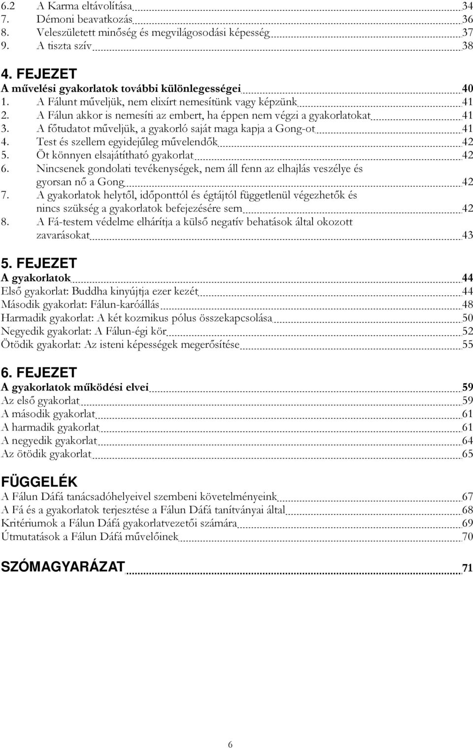 A főtudatot műveljük, a gyakorló saját maga kapja a Gong-ot 41 4. Test és szellem egyidejűleg művelendők 42 5. Öt könnyen elsajátítható gyakorlat 42 6.