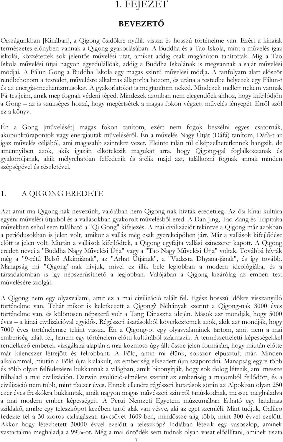 Míg a Tao Iskola művelési útjai nagyon egyedülállóak, addig a Buddha Iskolának is megvannak a saját művelési módjai. A Fálun Gong a Buddha Iskola egy magas szintű művelési módja.