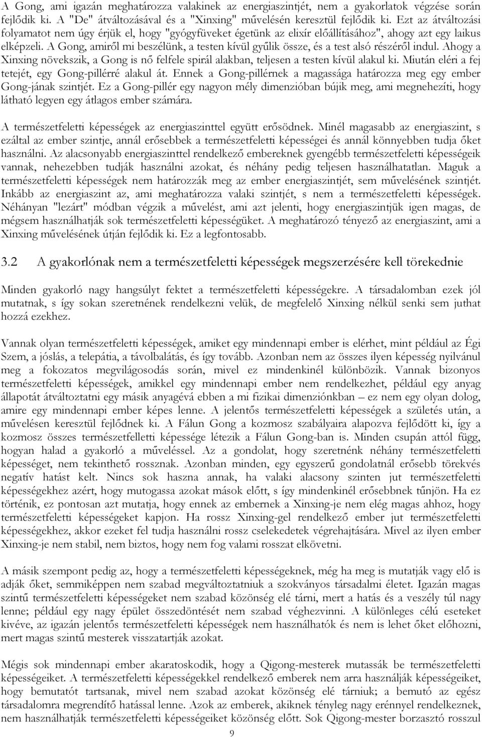 A Gong, amiről mi beszélünk, a testen kívül gyűlik össze, és a test alsó részéről indul. Ahogy a Xinxing növekszik, a Gong is nő felfele spirál alakban, teljesen a testen kívül alakul ki.