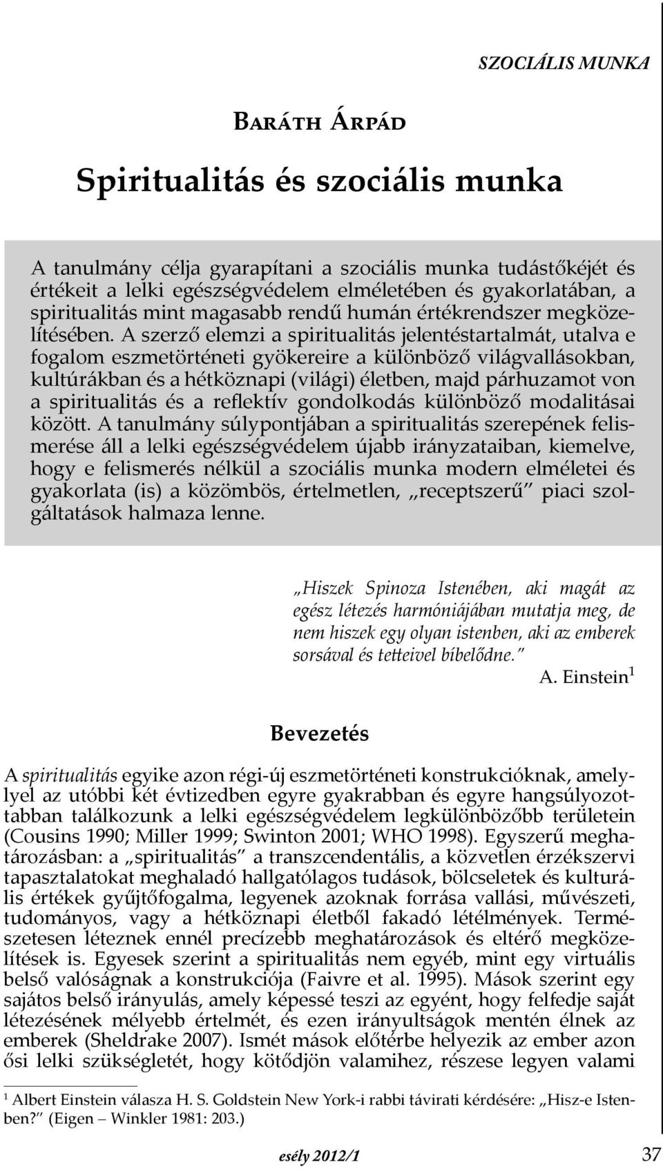 A szerző elemzi a spiritualitás jelentéstartalmát, utalva e fogalom eszmetörténeti gyökereire a különböző világvallásokban, kultúrákban és a hétköznapi (világi) életben, majd párhuzamot von a