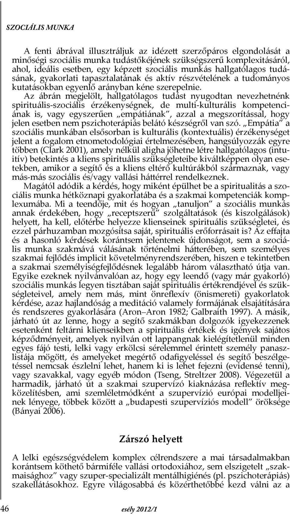 Az ábrán megjelölt, hallgatólagos tudást nyugodtan nevezhetnénk spirituális-szociális érzékenységnek, de multi-kulturális kompetenciának is, vagy egyszerűen empátiának, azzal a megszorítással, hogy