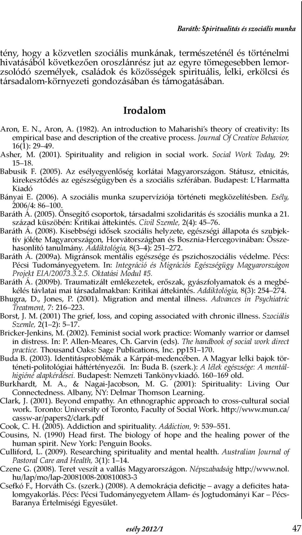 An introduction to Maharishi s theory of creativity: Its empirical base and description of the creative process. Journal Of Creative Behavior, 16(1): 29 49. Asher, M. (2001).