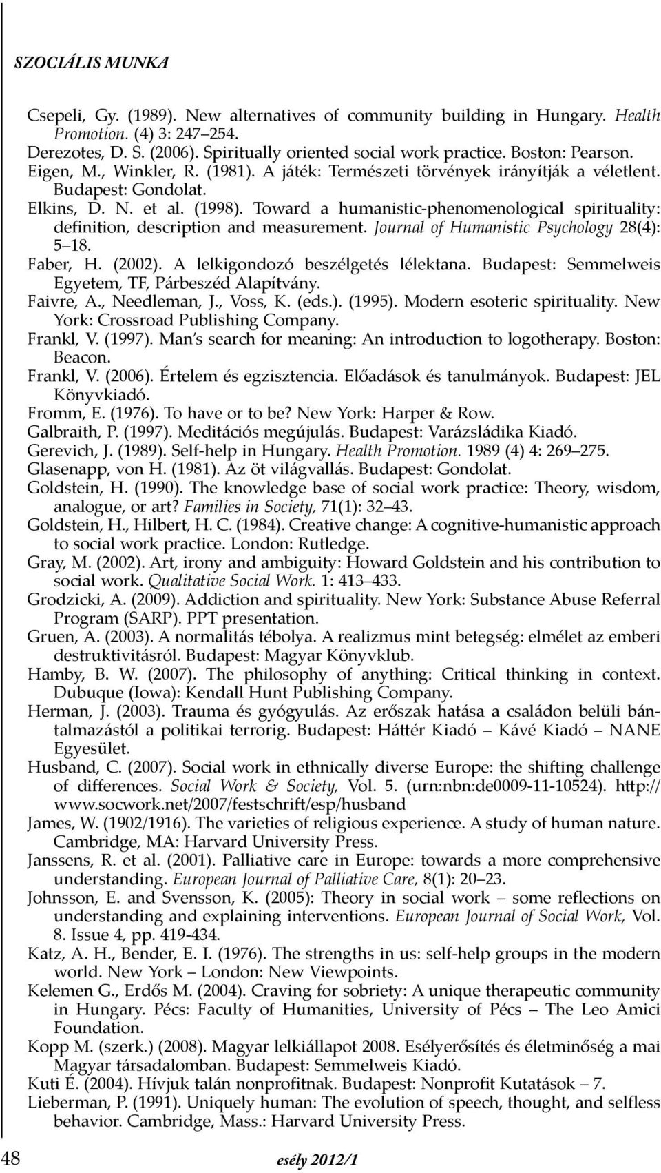 Toward a humanistic-phenomenological spirituality: definition, description and measurement. Journal of Humanistic Psychology 28(4): 5 18. Faber, H. (2002). A lelkigondozó beszélgetés lélektana.