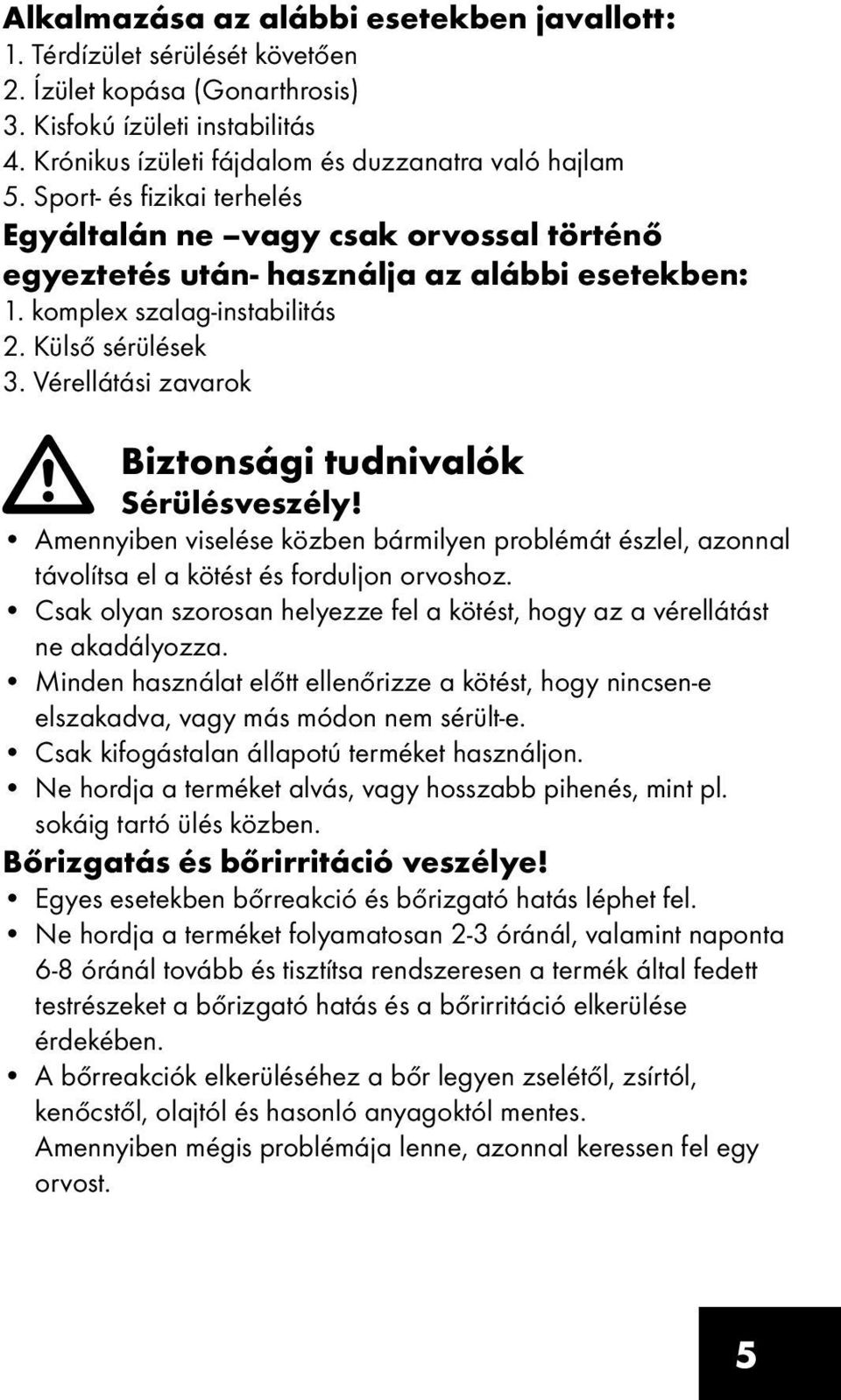 Vérellátási zavarok Biztonsági tudnivalók Sérülésveszély! Amennyiben viselése közben bármilyen problémát észlel, azonnal távolítsa el a kötést és forduljon orvoshoz.