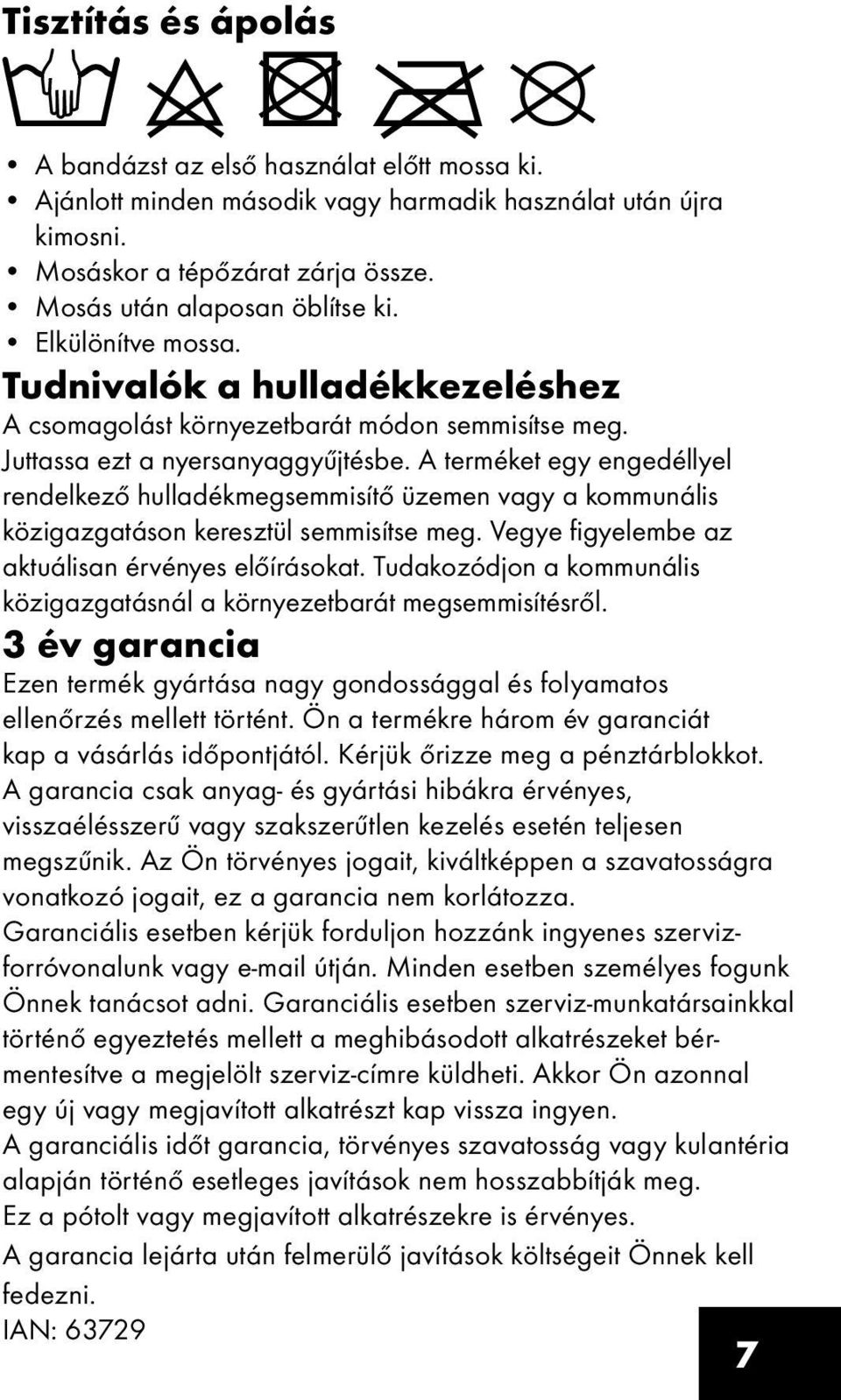 A terméket egy engedéllyel rendelkező hulladékmegsemmisítő üzemen vagy a kommunális közigazgatáson keresztül semmisítse meg. Vegye figyelembe az aktuálisan érvényes előírásokat.