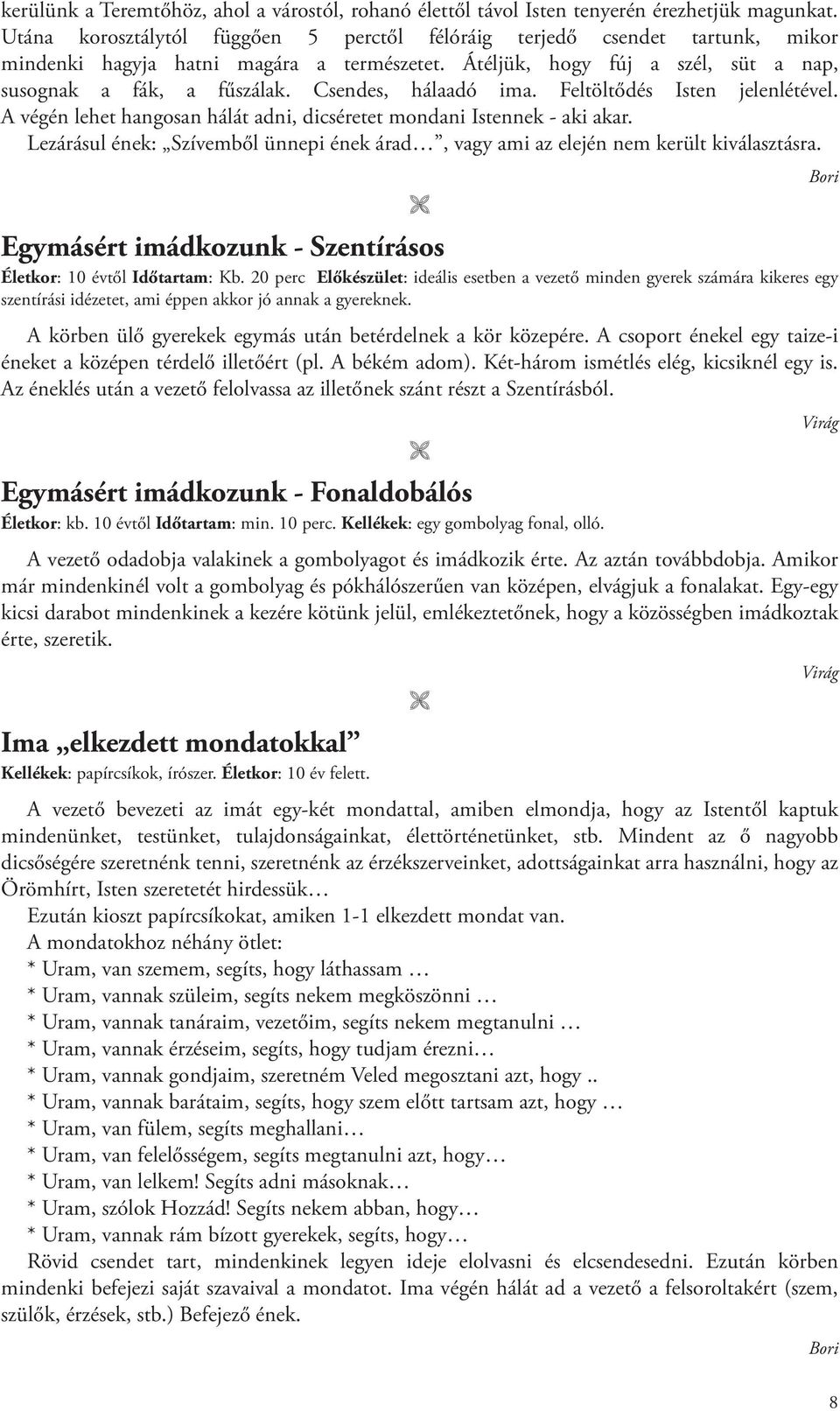 Csendes, hálaadó ima. Feltöltődés Isten jelenlétével. A végén lehet hangosan hálát adni, dicséretet mondani Istennek - aki akar.