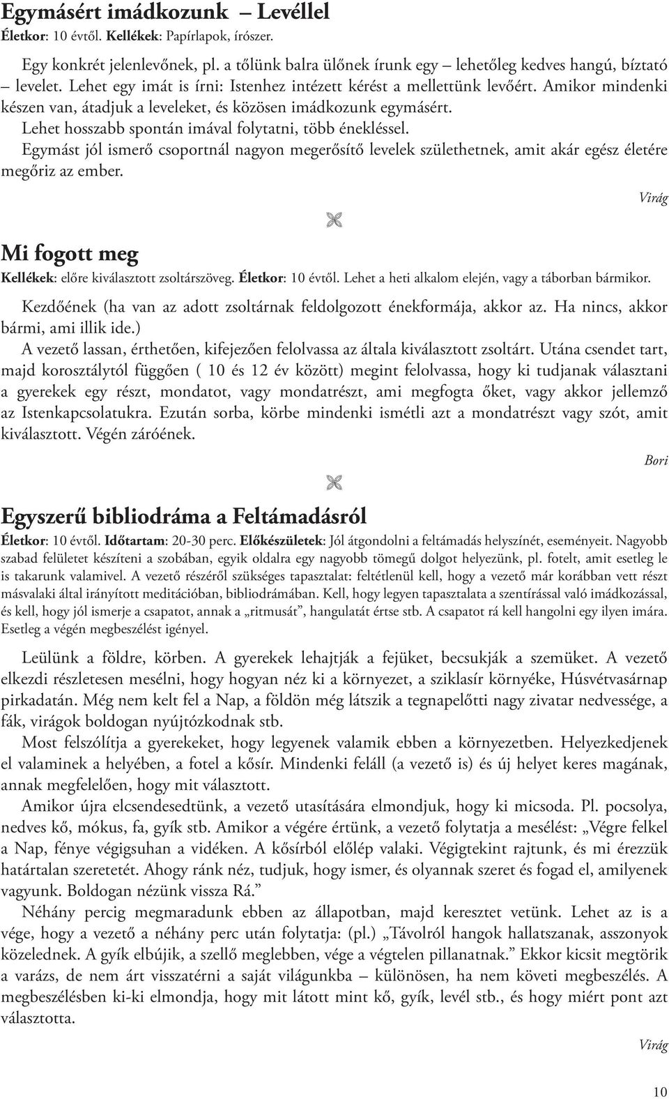 Lehet hosszabb spontán imával folytatni, több énekléssel. Egymást jól ismerő csoportnál nagyon megerősítő levelek születhetnek, amit akár egész életére megőriz az ember.