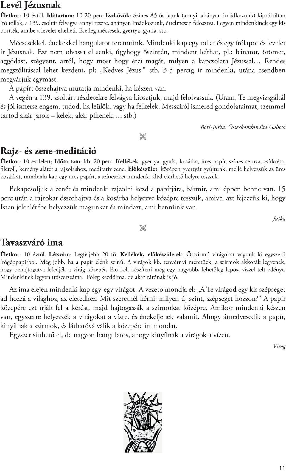 Mécsesekkel, énekekkel hangulatot teremtünk. Mindenki kap egy tollat és egy írólapot és levelet ír Jézusnak. Ezt nem olvassa el senki, úgyhogy őszintén, mindent leírhat, pl.