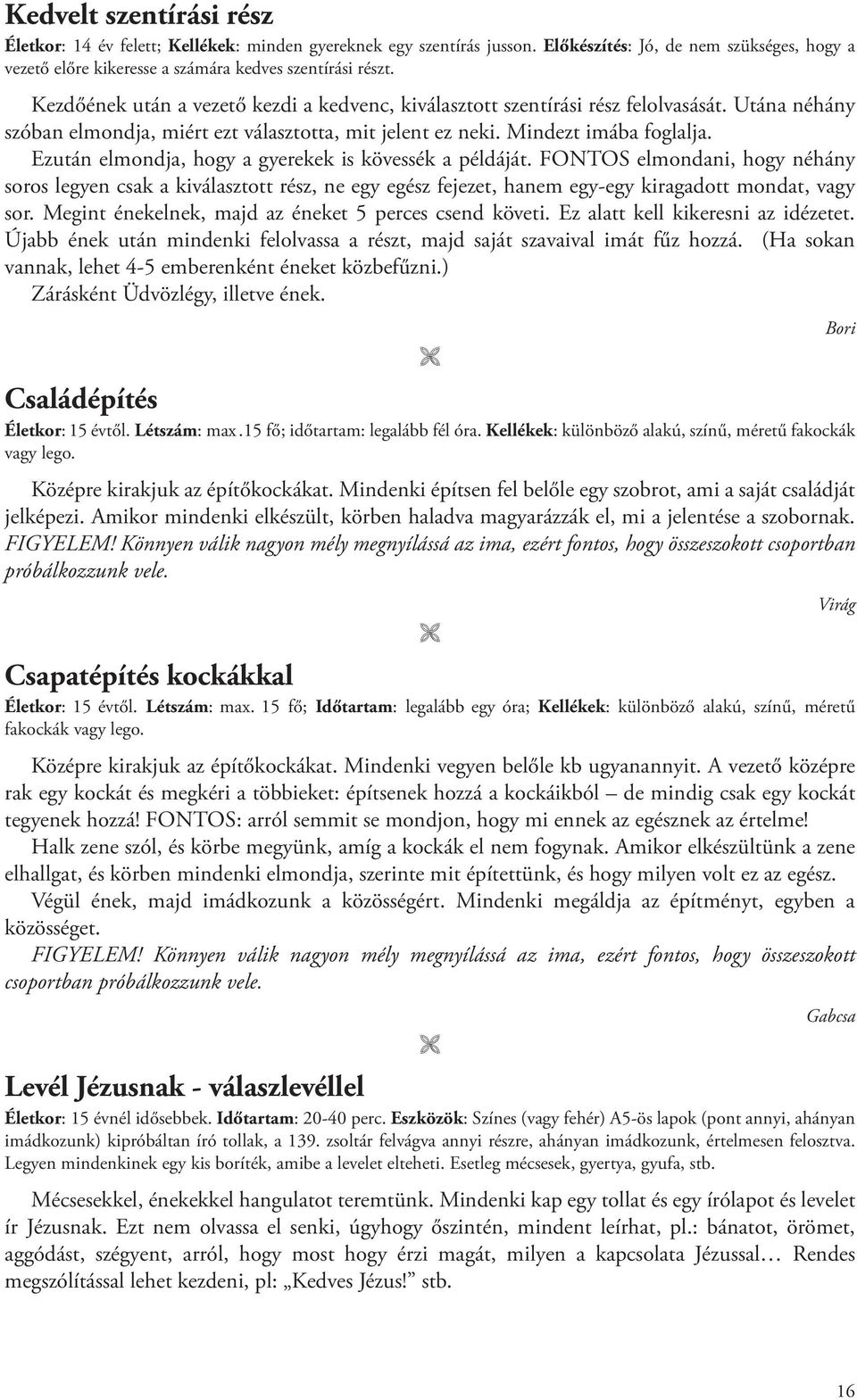 Ezután elmondja, hogy a gyerekek is kövessék a példáját. FONTOS elmondani, hogy néhány soros legyen csak a kiválasztott rész, ne egy egész fejezet, hanem egy-egy kiragadott mondat, vagy sor.