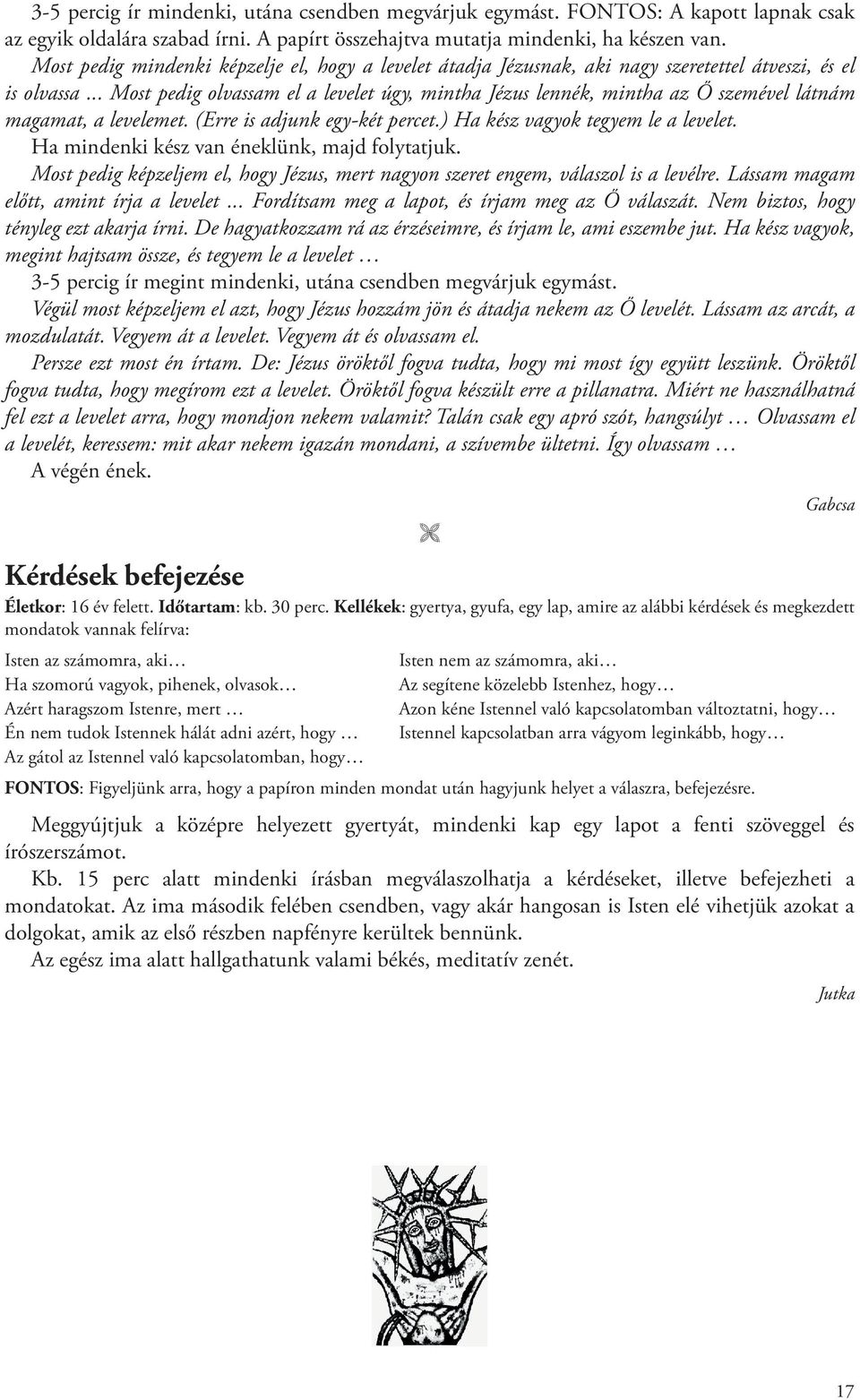 .. Most pedig olvassam el a levelet úgy, mintha Jézus lennék, mintha az Ő szemével látnám magamat, a levelemet. (Erre is adjunk egy-két percet.) Ha kész vagyok tegyem le a levelet.