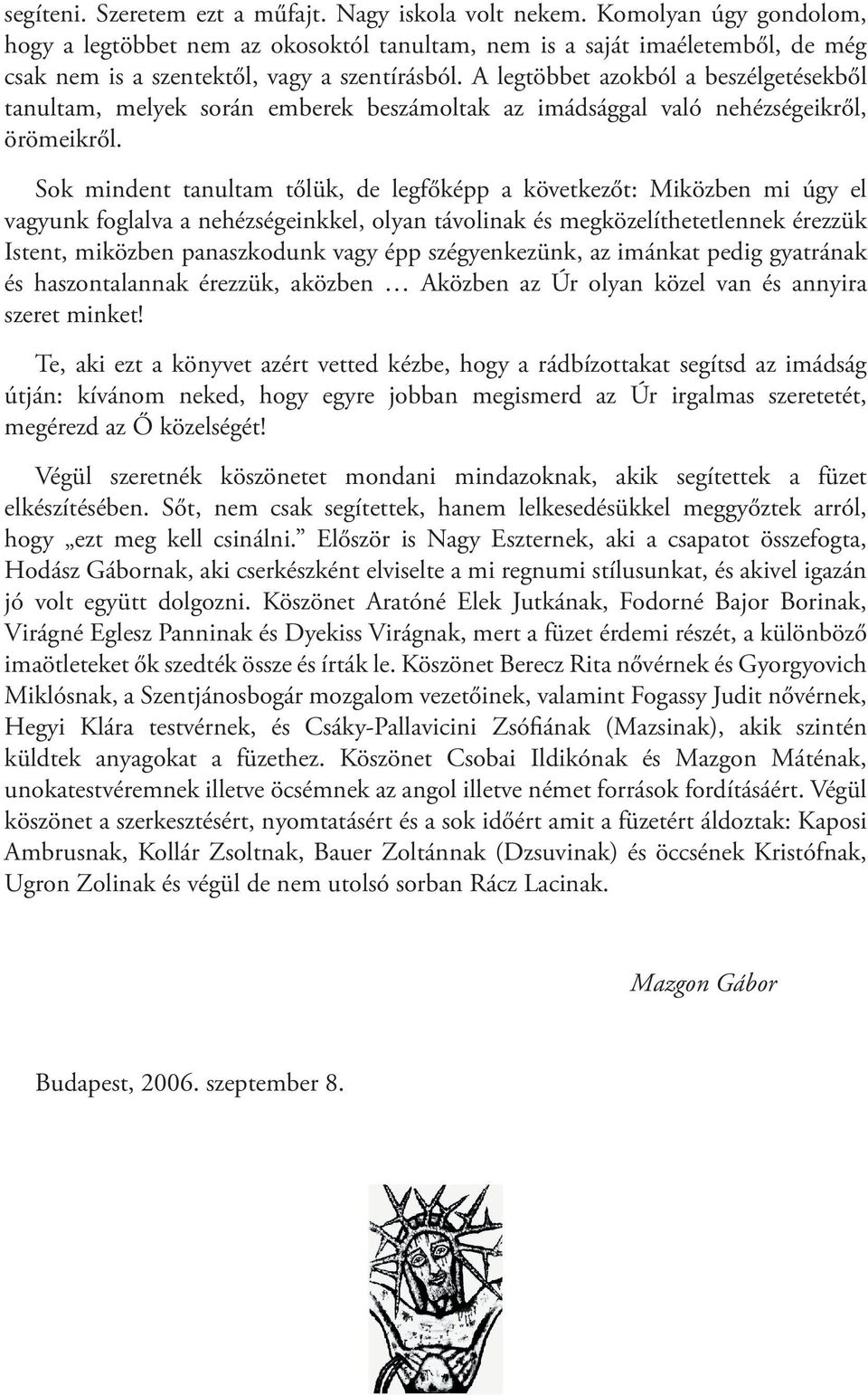 A legtöbbet azokból a beszélgetésekből tanultam, melyek során emberek beszámoltak az imádsággal való nehézségeikről, örömeikről.