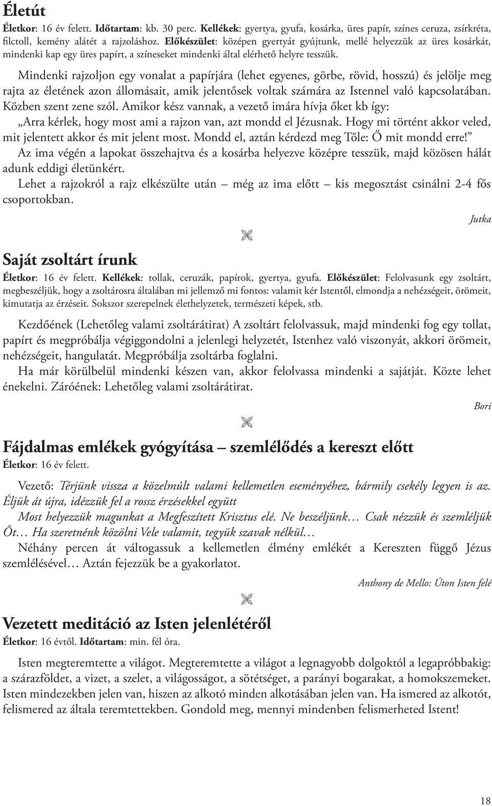 Mindenki rajzoljon egy vonalat a papírjára (lehet egyenes, görbe, rövid, hosszú) és jelölje meg rajta az életének azon állomásait, amik jelentősek voltak számára az Istennel való kapcsolatában.