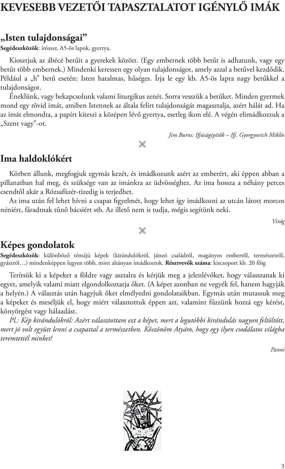 Írja le egy kb. A5-ös lapra nagy betűkkel a tulajdonságot. Éneklünk, vagy bekapcsolunk valami liturgikus zenét. Sorra vesszük a betűket.