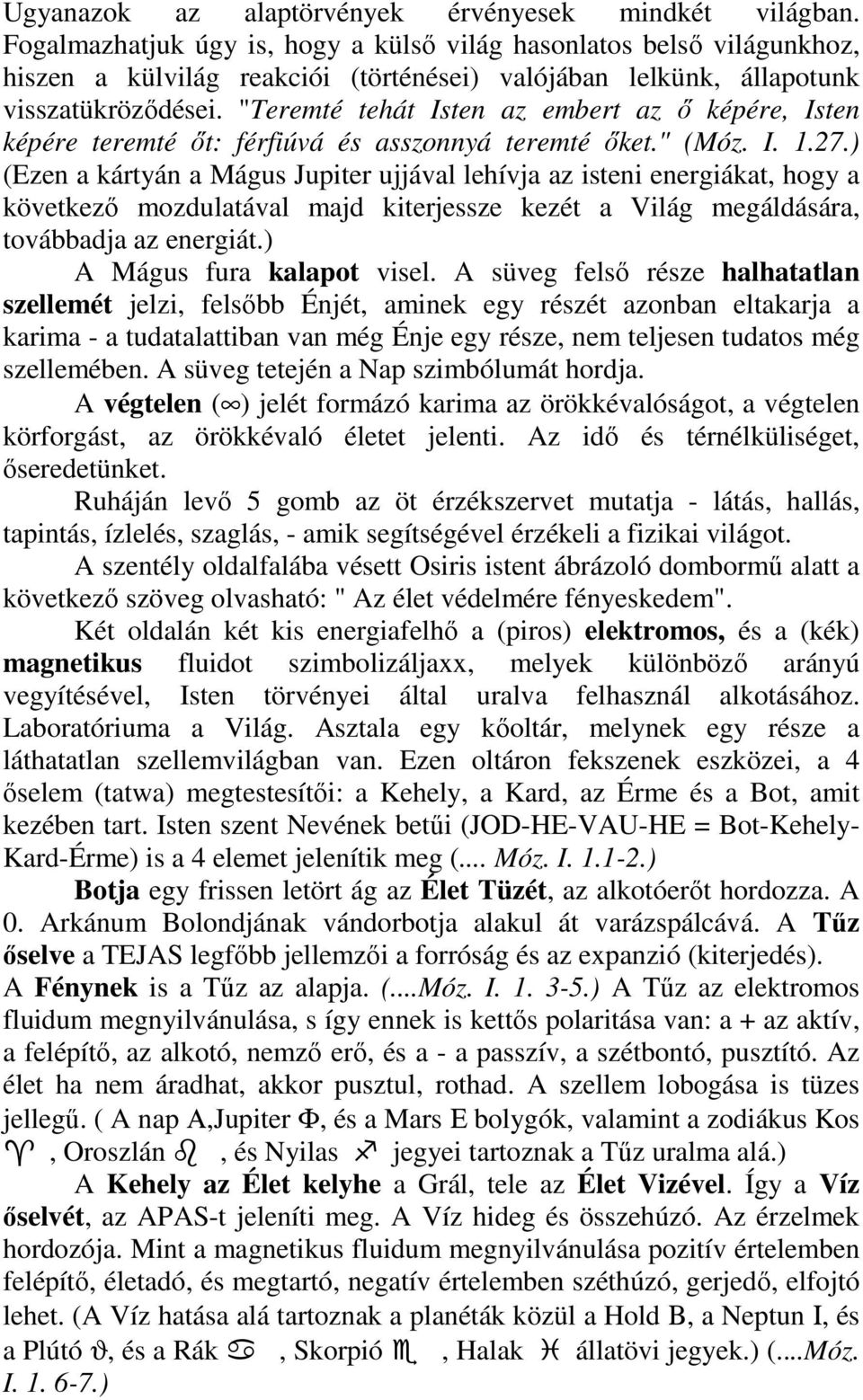 "Teremté tehát Isten az embert az ı képére, Isten képére teremté ıt: férfiúvá és asszonnyá teremté ıket." (Móz. I. 1.27.