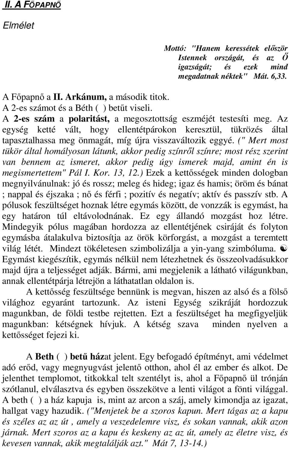 Az egység ketté vált, hogy ellentétpárokon keresztül, tükrözés által tapasztalhassa meg önmagát, míg újra visszaváltozik eggyé.