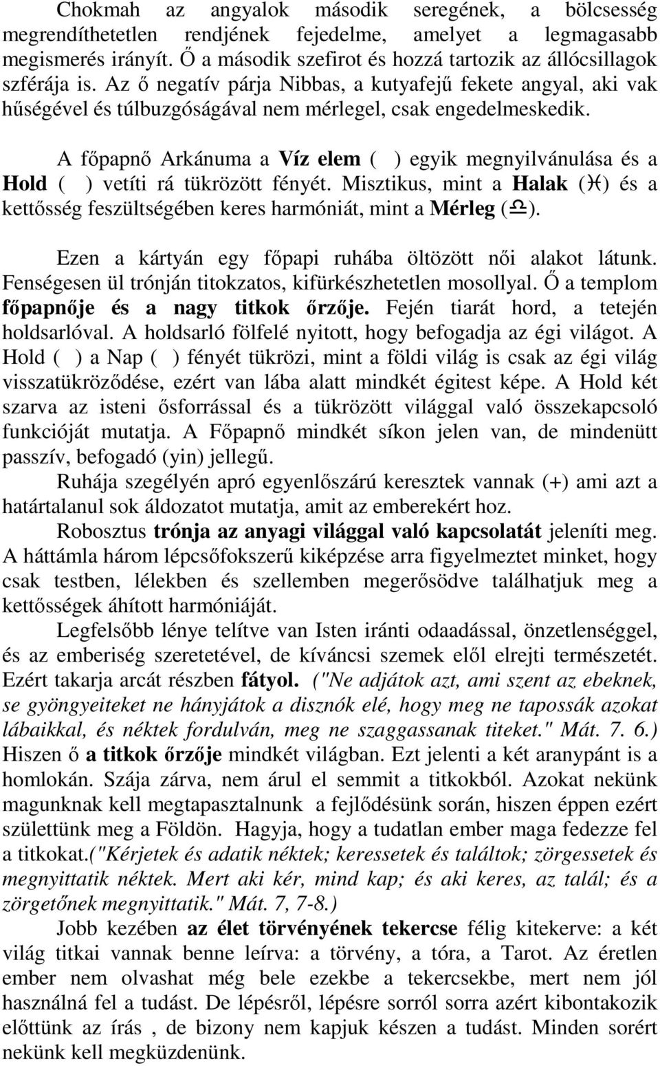 A fıpapnı Arkánuma a Víz elem ( ) egyik megnyilvánulása és a Hold ( ) vetíti rá tükrözött fényét. Misztikus, mint a Halak ( ) és a kettısség feszültségében keres harmóniát, mint a Mérleg ( ).