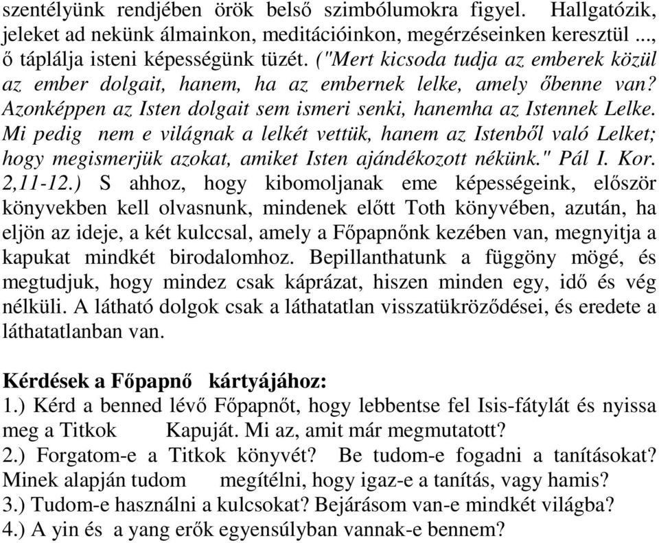 Mi pedig nem e világnak a lelkét vettük, hanem az Istenbıl való Lelket; hogy megismerjük azokat, amiket Isten ajándékozott nékünk." Pál I. Kor. 2,11-12.