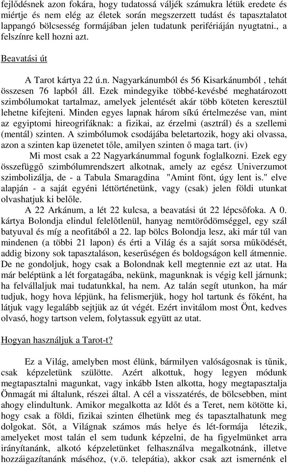 Ezek mindegyike többé-kevésbé meghatározott szimbólumokat tartalmaz, amelyek jelentését akár több köteten keresztül lehetne kifejteni.