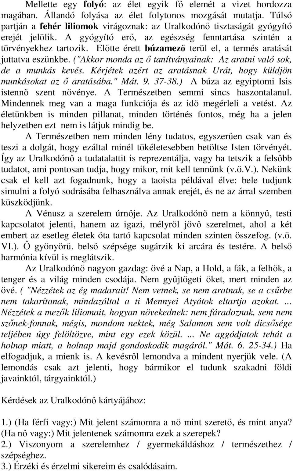 Elıtte érett búzamezı terül el, a termés aratását juttatva eszünkbe. ("Akkor monda az ı tanítványainak: Az aratni való sok, de a munkás kevés.