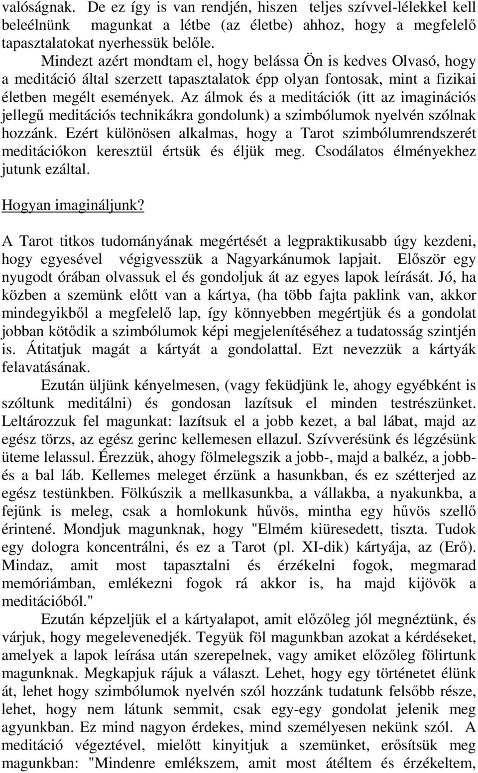 Az álmok és a meditációk (itt az imaginációs jellegő meditációs technikákra gondolunk) a szimbólumok nyelvén szólnak hozzánk.