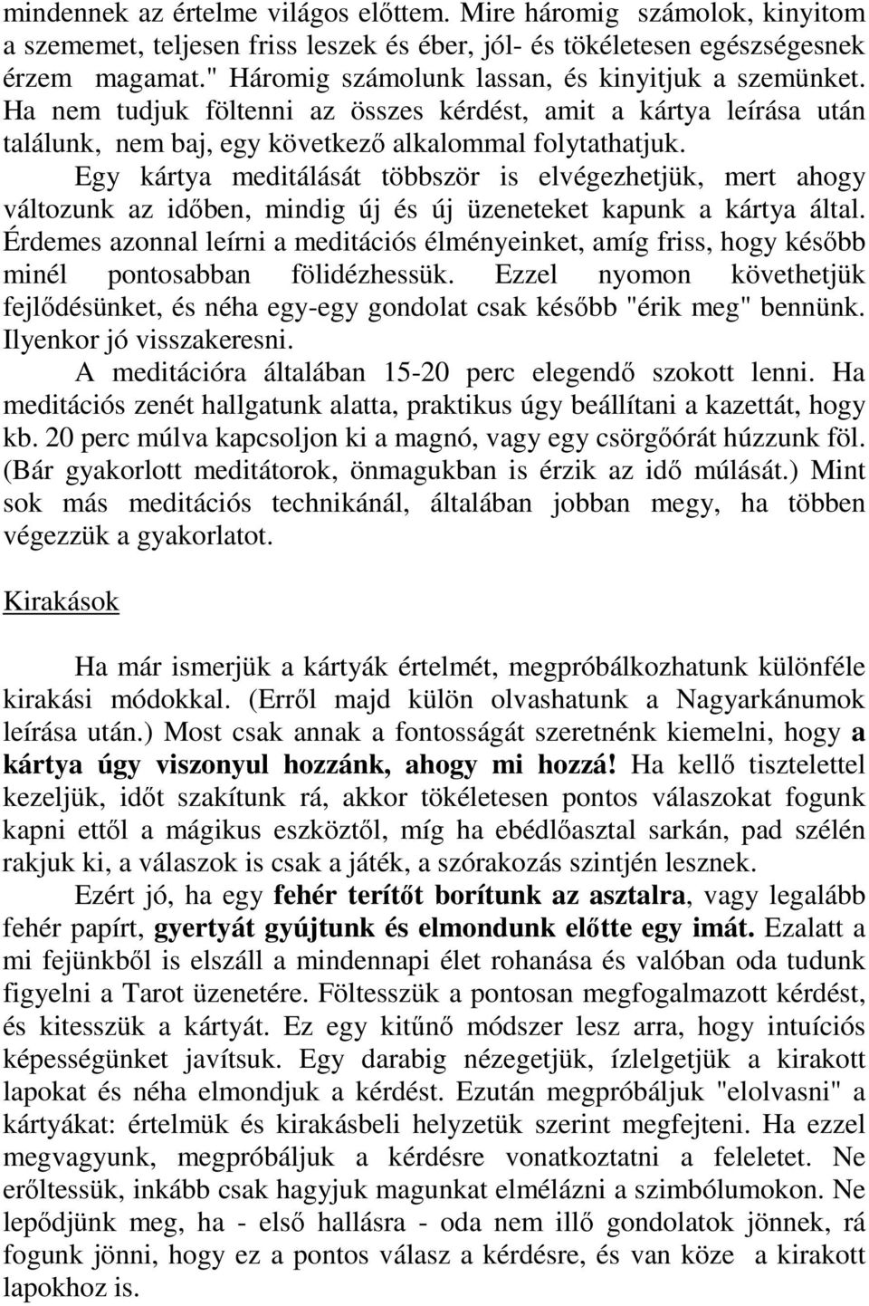 Egy kártya meditálását többször is elvégezhetjük, mert ahogy változunk az idıben, mindig új és új üzeneteket kapunk a kártya által.