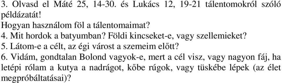 Földi kincseket-e, vagy szellemieket? 5. Látom-e a célt, az égi várost a szemeim elıtt? 6.